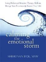 Calming the Emotional Storm: Using Dialectical Behaviour Skills to Manage Your Emotions and Balance Your Life