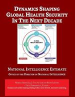 Dynamics Shaping Global Health Security in The Next Decade: National Intelligence Estimate