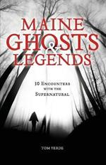 Maine Ghosts and Legends: 30 Encounters with the Supernatural