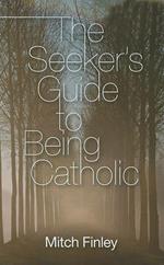 The Seeker's Guide to Being Catholic