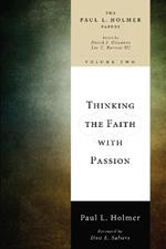 Thinking the Faith with Passion: Selected Essays: The Paul L. Holmer Papers