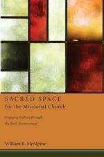 Sacred Space for the Missional Church: Engaging Culture Through the Built Environment