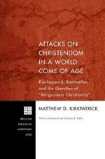 Attacks on Christendom in a World Come of Age: Kierkegaard, Bonhoeffer, and the Question of 