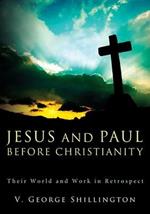 Jesus and Paul Before Christianity: Their World and Work in Retrospect