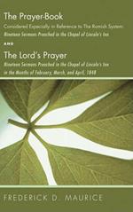 The Prayer - Book Considered Especially in Reference to the Romish System: Nineteen Sermons Preached in the Chapel of Lincoln's Inn, and The Lord's Prayer: Nineteen Sermons Preached in the Chapel of Lincoln's Inn in the Months of February, March, and April, 1848
