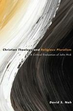 Christian Theology and Religious Pluralism: A Critical Evaluation of John Hick