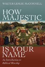 How Majestic Is Your Name: An Introduction to Biblical Worship