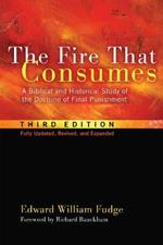 The Fire That Consumes: A Biblical and Historical Study of the Doctrine of Final Punishment, Third Edition