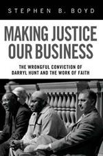 Making Justice Our Business: The Wrongful Conviction of Darryl Hunt and the Work of Faith