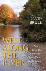West Along the River: Stories from the Connecticut River Valley and Elsewhere