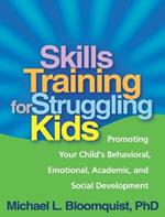 Skills Training for Struggling Kids: Promoting Your Child's Behavioral, Emotional, Academic, and Social Development