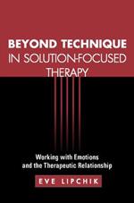 Beyond Technique in Solution-Focused Therapy: Working with Emotions and the Therapeutic Relationship