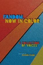 Fandom, Now in Color: A Collection of Voices