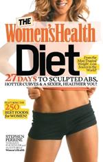 The Women's Health Diet: 27 Days to Sculpted Abs, Hotter Curves & a Sexier, Healthier You!