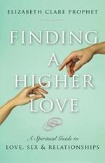 Finding a Higher Love: A Spiritual Guide to Love, Sex and Relationships