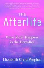 The Afterlife: What Really Happens in the Hereafter