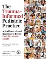 The Trauma-Informed Pediatric Practice: A Resilience-Based Roadmap to Foster Early Relational Health