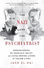 The Nazi and the Psychiatrist: Hermann Göring, Dr. Douglas M. Kelley, and a Fatal Meeting of Minds at the End of WWII