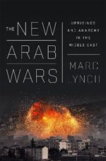 The New Arab Wars: Uprisings and Anarchy in the Middle East