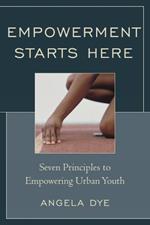 Empowerment Starts Here: Seven Principles to Empowering Urban Youth