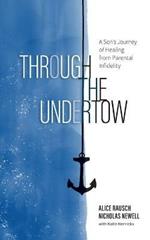 Through the Undertow: A Son's Journey of Healing from Parental Infidelity