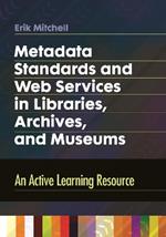 Metadata Standards and Web Services in Libraries, Archives, and Museums: An Active Learning Resource