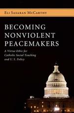 Becoming Nonviolent Peacemakers: A Virtue Ethic for Catholic Social Teaching and U.S. Policy