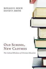 Old School, New Clothes: The Cultural Blindness of Christian Education