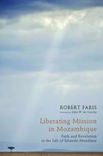 Liberating Mission in Mozambique: Faith and Revolution in the Life of Eduardo Mondlane