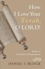 How I Love Your Torah, O Lord!: Studies in the Book of Deuteronomy