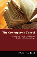 The Courageous Gospel: Resources for Teachers, Students, and Preachers of the Fourth Gospel