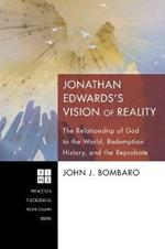 Jonathan Edwards's [i.E. Edwards'] Vision of Reality: the Relationship of God to the World, Redemption History, and the Reprobate