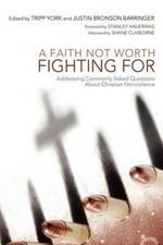 A Faith Not Worth Fighting for: Addressing Commonly Asked Questions About Christian Nonviolence