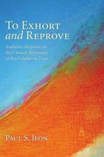 To Exhort and Reprove: Audience Response to the Chiastic Structures of Paul's Letter to Titus