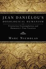 Jean Danielou's Doxological Humanism: Trinitarian Contemplation and Humanity's True Vocation