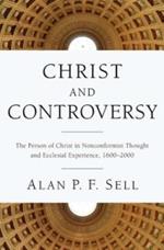 Christ and Controversy: The Person of Christ in Nonconformist Thought and Ecclesial Experience, 16002000