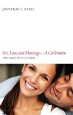 Sex, Love, and Marriage--A Celebration: The Song of Solomon