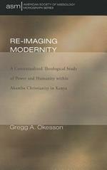 Re-Imaging Modernity: A Contextualized Theological Study of Power and Humanity Within Akamba Christianity in Kenya
