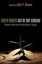 Green Shoots Out of Dry Ground: Growing a New Future for the Church in Canada