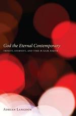 God the Eternal Contemporary: Trinity, Eternity, and Time in Karl Barth