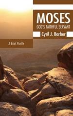 Moses: God's Faithful Servant: A Brief Profile