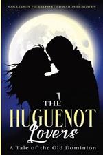 The Huguenot Lovers: A Tale of the Old Dominion