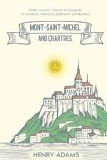 Mont-Saint-Michel and Chartres: Henry Adams' Literary Pilgrimage to Medieval France's Legendary Cathedrals (Annotated)
