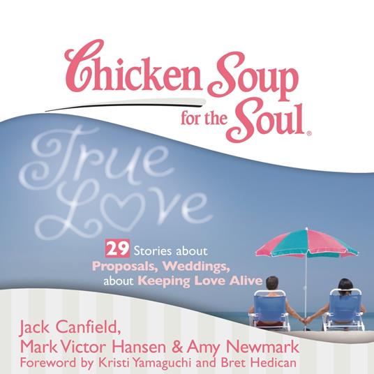 Chicken Soup for the Soul: True Love - 29 Stories about Proposals, Weddings, and Keeping Love Alive