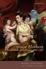 Stage Mothers: Women, Work, and the Theater, 1660–1830