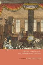 Global Romanticism: Origins, Orientations, and Engagements, 1760-1820