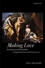 Making Love: Sentiment and Sexuality in Eighteenth-Century British Literature