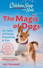 Chicken Soup for the Soul: The Magic of Dogs: 101 Tales of Family, Friendship & Fun