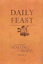 Daily Feast: Meditations from Feasting on the Word, Year C