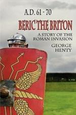 Beric the Briton: A Story of the Roman Invasion